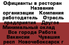 Официанты в ресторан "Peter'S › Название организации ­ Компания-работодатель › Отрасль предприятия ­ Другое › Минимальный оклад ­ 1 - Все города Работа » Вакансии   . Чувашия респ.,Новочебоксарск г.